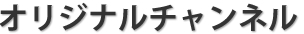 オリジナルチャンネル
